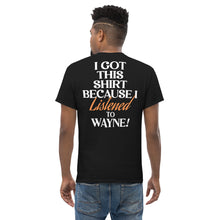 Load image into Gallery viewer, PCNY I Got This Shirt Because I Listened To Wayne! Men's Classic T-shirt