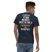 Load image into Gallery viewer, PCNY I Got This Shirt Because I Listened To Wayne! Men's Classic T-shirt