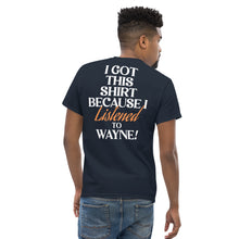 Load image into Gallery viewer, PCNY I Got This Shirt Because I Listened To Wayne! Men&#39;s Classic T-shirt
